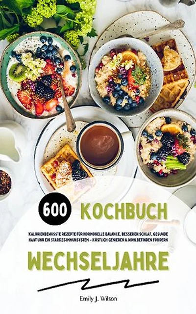 Wechseljahre Kochbuch: 600 Rezepte für hormonelle Balance