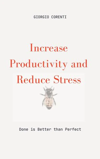 INCREASE PRODUCTIVITY AND REDUCE STRESS: Done is better than Perfect