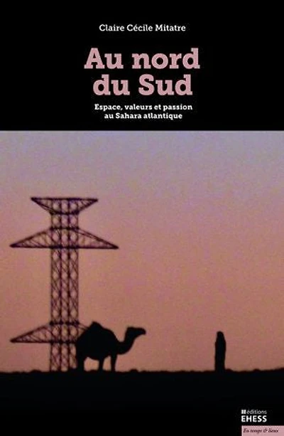 Au Nord Du Sud: Espace, Valeurs Et Passion Sahara Atlantique