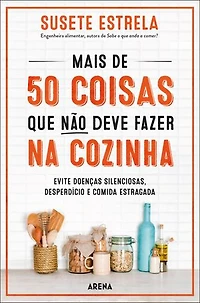 Mais de 50 coisas que não deve fazer na cozinha: Evite doenças silenciosas, desperdício e comida estragada