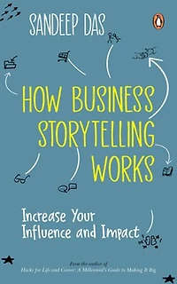 How Business Storytelling Works: Increase Your Influence and Impact