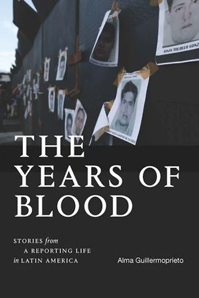 The Years of Blood: Stories from a Reporting Life Latin America