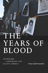 The Years of Blood: Stories from a Reporting Life Latin America
