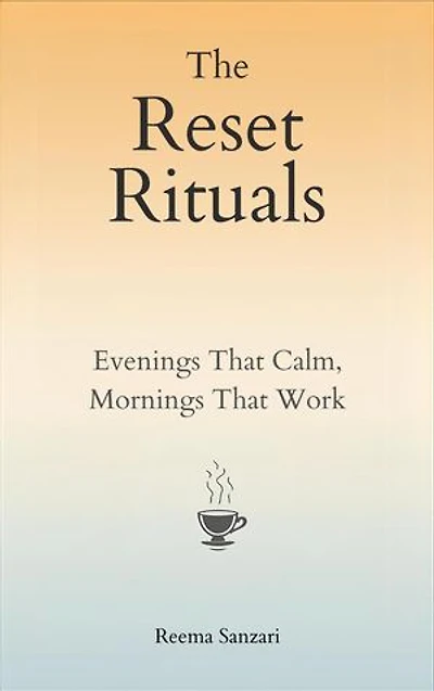 The Reset Rituals: Evenings That Calm, Mornings That Work
