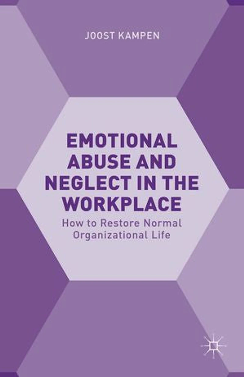 Emotional Abuse and Neglect the Workplace: How to Restore Normal Organizational Life
