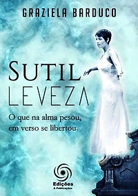 Sutil Leveza: o que na alma pesou, em verso se libertou