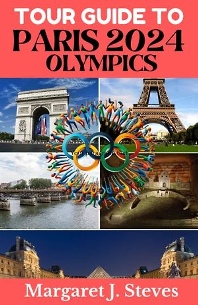 PARIS 2024 OLYMPICS TOUR GUIDE: Experience Memorable and Precious Moments at the City of Light