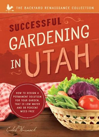 Successful Gardening Utah: How to Design a Permanent Solution for your Garden that is Low Water and 95 Percent Weed Free!