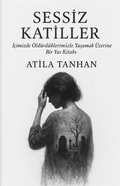 Sessiz Katiller: İçimizde Öldürdüklerimizle Yaşamak Üzerine Bir Yas Kitabı