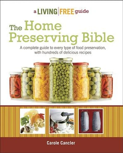 The Home Preserving Bible: A Complete Guide to Every Type of Food Preservation with Hundreds Delicious R