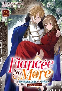 Fiancée No More: The Forsaken Lady, the Prince, and Their Make-Believe Love Volume 2