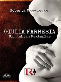 Giulia FARNESIA - Bir Ruhtan Mektuplar: Gerçek Farnese Hikayesi
