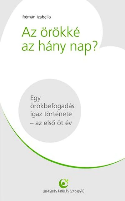 Az örökké az hány nap?: Egy örökbefogadás igaz története - az első öt év