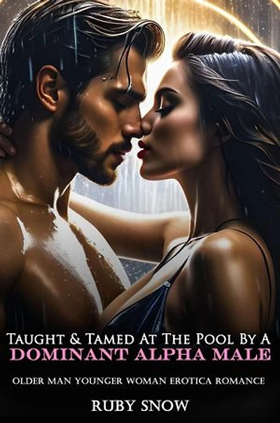 Taught & Tamed At The Pool By A Dominant Alpha Male: Older Man Younger Woman Erotica Romance: My Forbidden Age Gap Erotic Romance, #6