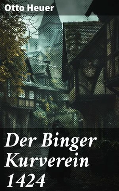 Der Binger Kurverein 1424: Geheime Machenschaften in Bingen: Intrigen, Machtspiel und historische Fakten im Mittelalter