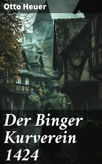 Der Binger Kurverein 1424: Geheime Machenschaften in Bingen: Intrigen, Machtspiel und historische Fakten im Mittelalter