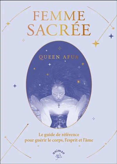 Femme sacrée: le guide de référence pour guérir corps, l'esprit et l'âme