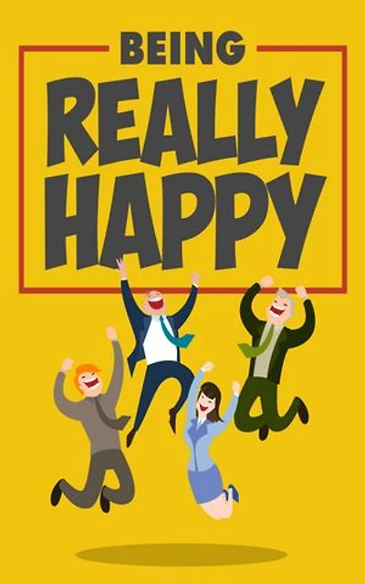 Being Really Happy: Get All The Support And Guidance You Need To Be A Success At Being Happy!