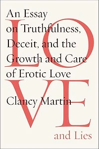 Love and Lies: An Essay on Truthfulness, Deceit, and the Growth and Care of Erotic Love