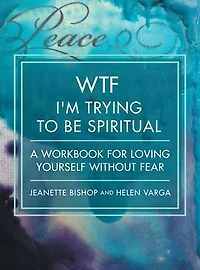 WTF I'm Trying to Be Spiritual: A Workbook for Loving Yourself without Fear