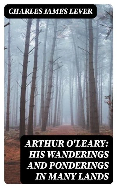 Arthur O'Leary: His Wanderings And Ponderings In Many Lands