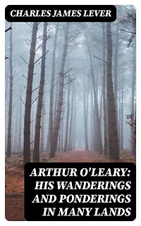 Arthur O'Leary: His Wanderings And Ponderings In Many Lands