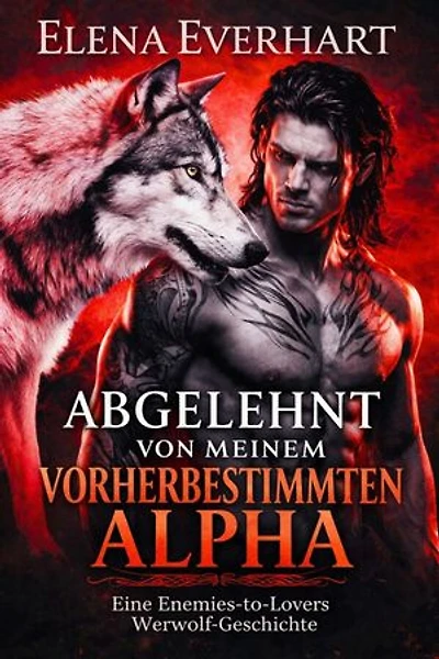 Abgelehnt von meinem vorherbestimmten Alpha: Eine Enemies-to-Lovers Werwolf-Geschichte