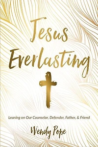 Jesus Everlasting: Leaning on Our Counselor, Defender, Father, and Friend