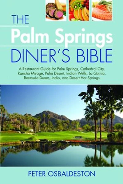The Palm Springs Diner's Bible: A Restaurant Guide for Springs, Cathedral City, Rancho Mirage, Desert, Indian Wells, La Q