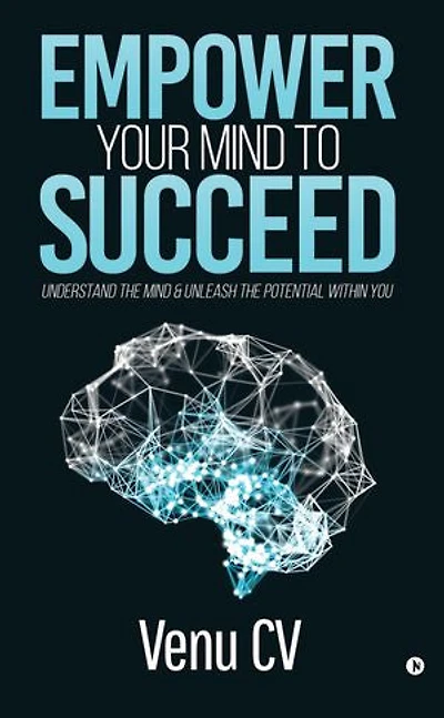 Empower Your Mind To Succeed”: Understand the Mind & Unleash the Potential Within You