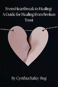 From Heartbreak to Healing: A Guide for Healing from Broken Trust