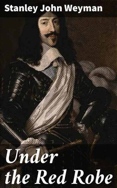 Under the Red Robe: Enriched edition. Intrigue, Romance, and Betrayal in 17th-Century France