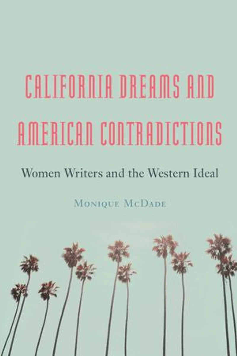 California Dreams and American Contradictions: Women Writers the Western Ideal