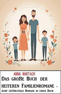 Das große Buch der heiteren Familienromane - Acht gefühlvolle Romane in einem Buch