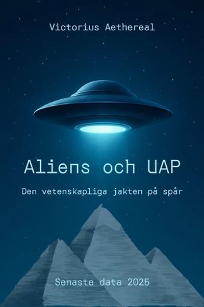Aliens och UAP - Den vetenskapliga jakten på spår: UFO-observasjoner, varslerrapporter og offisielle dokumenter - Jakten på utenomjordisk intelligens i det 21. århundre