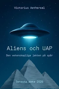 Aliens och UAP - Den vetenskapliga jakten på spår: UFO-observasjoner, varslerrapporter og offisielle dokumenter - Jakten på utenomjordisk intelligens i det 21. århundre