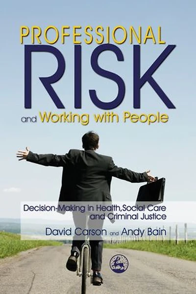 Professional Risk and Working with People: Decision-Making Health, Social Care Criminal Justice