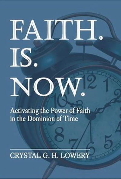 Faith. Is. Now: Activating the Power of Faith in the Dominion of Time