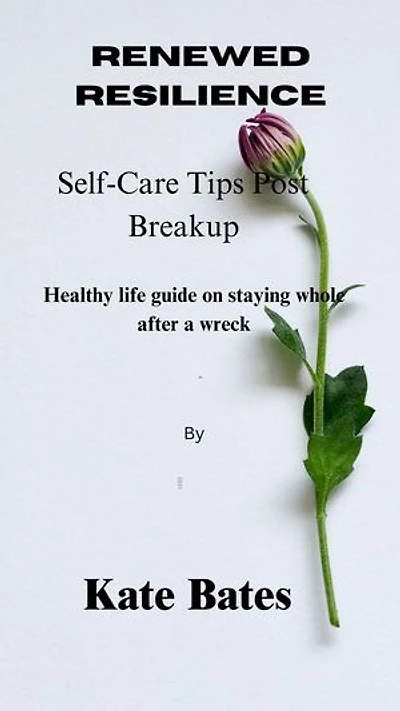 Renewed Resilience: Self-Care Tips Post Breakup