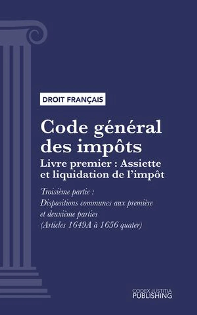 Code général des impôts: Livre premier : Assiette et liquidation de l'impôt. -Troisième partie : Dispositions communes aux première et deuxième parties (droit français)
