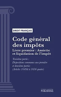 Code général des impôts: Livre premier : Assiette et liquidation de l'impôt. -Troisième partie : Dispositions communes aux première et deuxième parties (droit français)