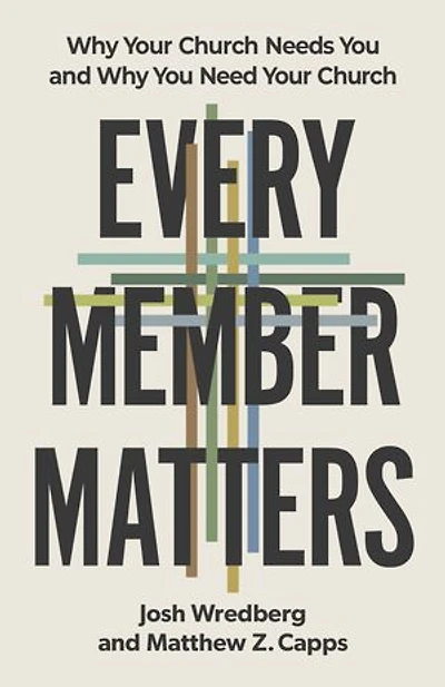 Every Member Matters: Why Your Church Needs You and Need