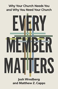 Every Member Matters: Why Your Church Needs You and Need