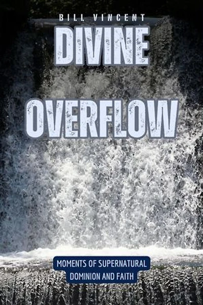 Divine Overflow: Moments of Supernatural Dominion and Faith