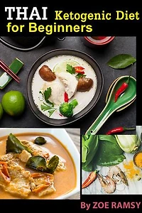 Ketogenic Diet for Beginners THAI food By ZOE RAMSY: solution for Lose Weight Fast with Healthy and Easy Recipes