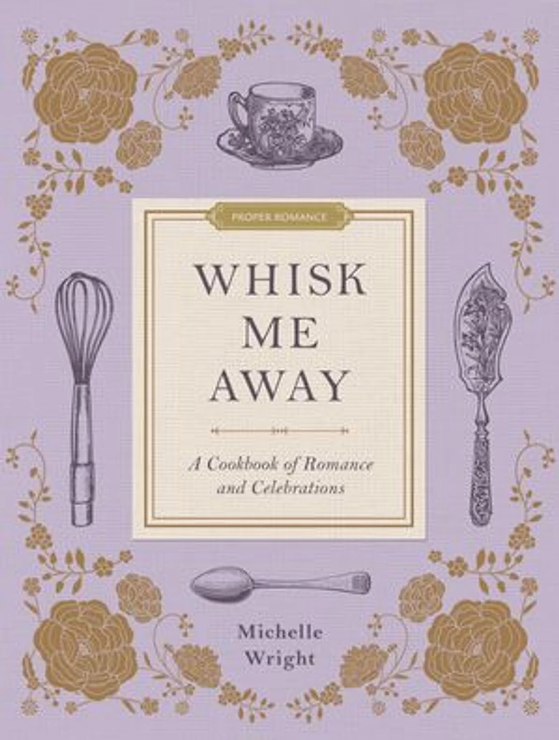 Whisk Me Away: A Cookbook of Romance and Celebrations