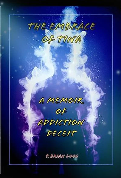 The Embrace of Tina - A Memoir of Addiction's Deceit