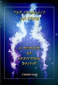 The Embrace of Tina - A Memoir of Addiction's Deceit