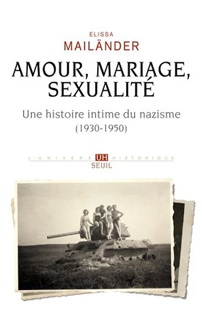 Amour, mariage, sexualité: une histoire intime du nazisme (1930-1950)