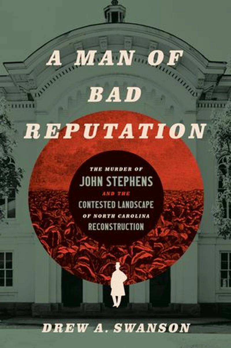A Man of Bad Reputation: the Murder John Stephens and Contested Landscape North Carolina Reconstruction